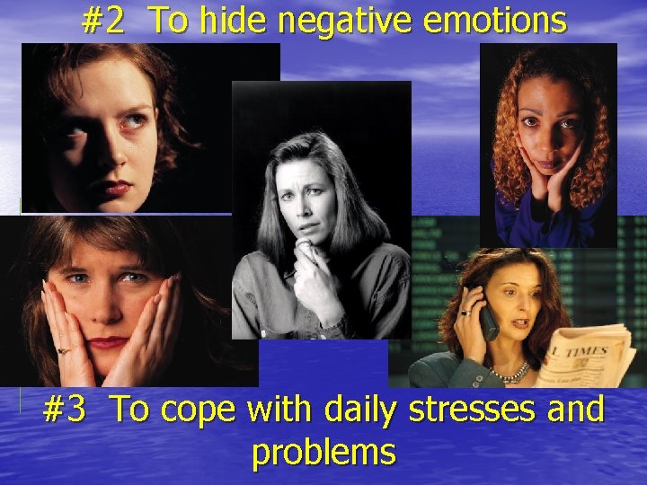 #2 To hide negative emotions #3 To cope with daily stresses and problems 