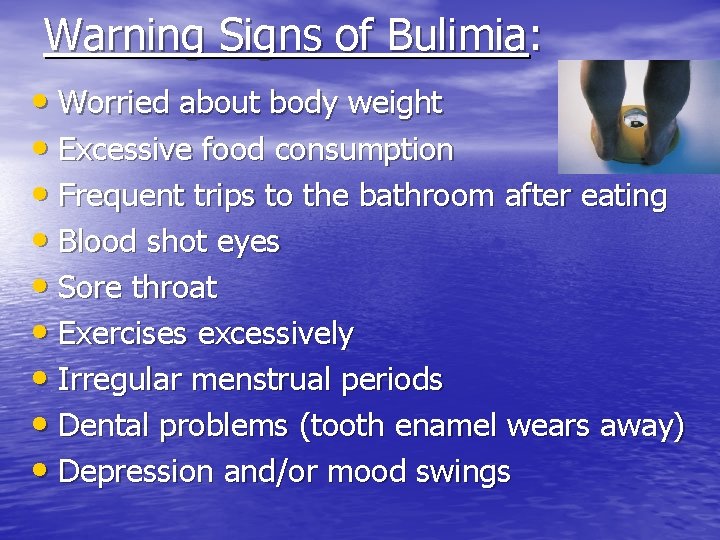 Warning Signs of Bulimia: • Worried about body weight • Excessive food consumption •