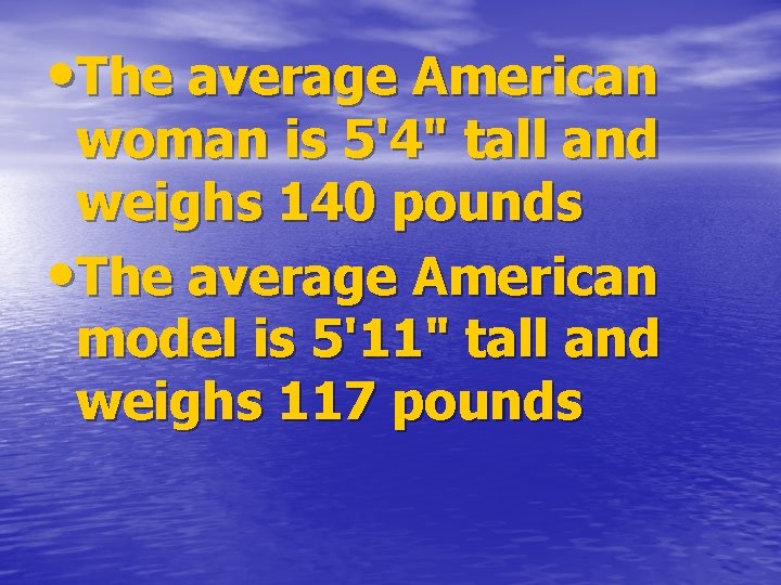  • The average American woman is 5'4" tall and weighs 140 pounds •