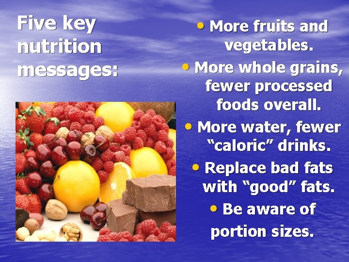 Five key nutrition messages: • More fruits and vegetables. • More whole grains, fewer