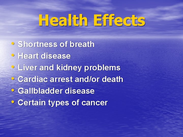 Health Effects • • • Shortness of breath Heart disease Liver and kidney problems