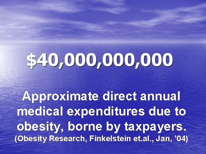 $40, 000, 000 Approximate direct annual medical expenditures due to obesity, borne by taxpayers.
