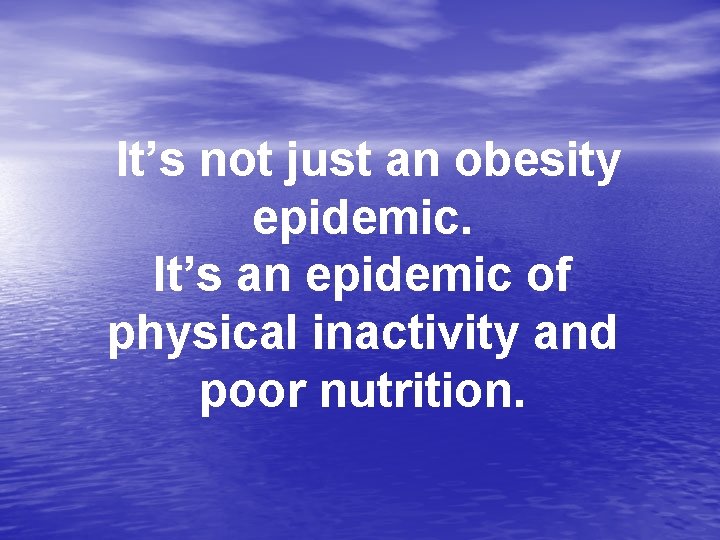It’s not just an obesity epidemic. It’s an epidemic of physical inactivity and poor