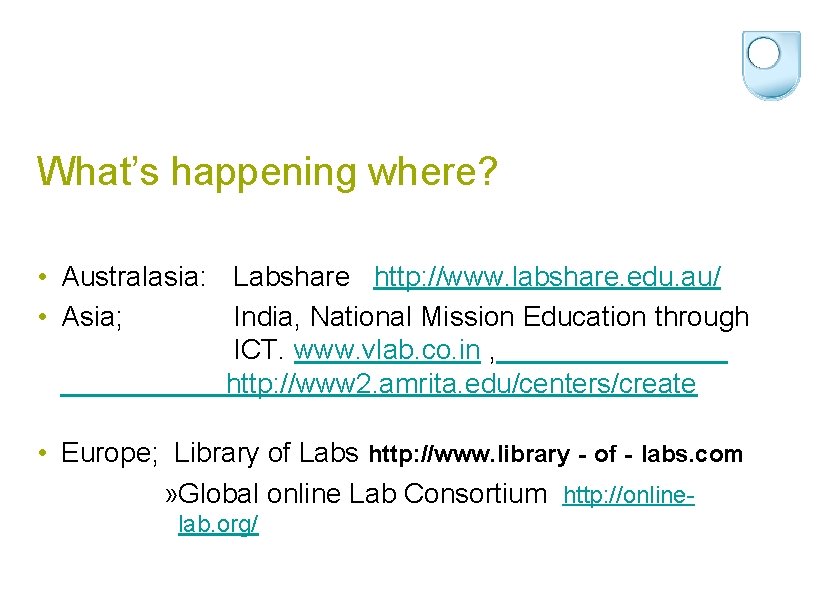 What’s happening where? • Australasia: Labshare http: //www. labshare. edu. au/ • Asia; India,