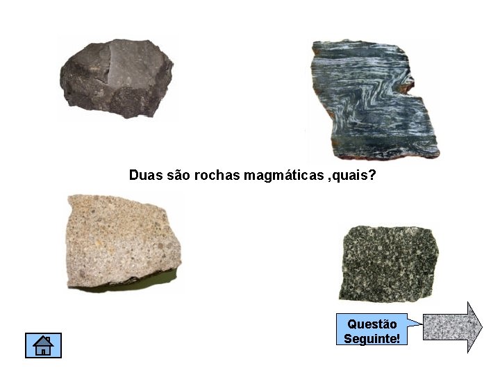 Duas são rochas magmáticas , quais? Questão Seguinte! 