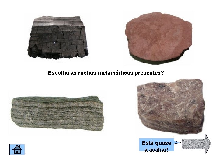 Escolha as rochas metamórficas presentes? Está quase a acabar! 