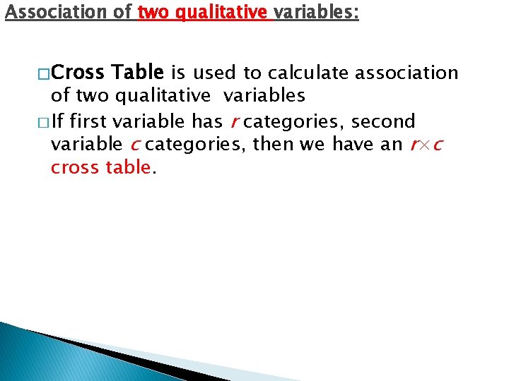 Association of two qualitative variables: � Cross Table is used to calculate association of