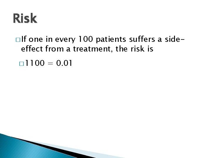 Risk � If one in every 100 patients suffers a sideeffect from a treatment,