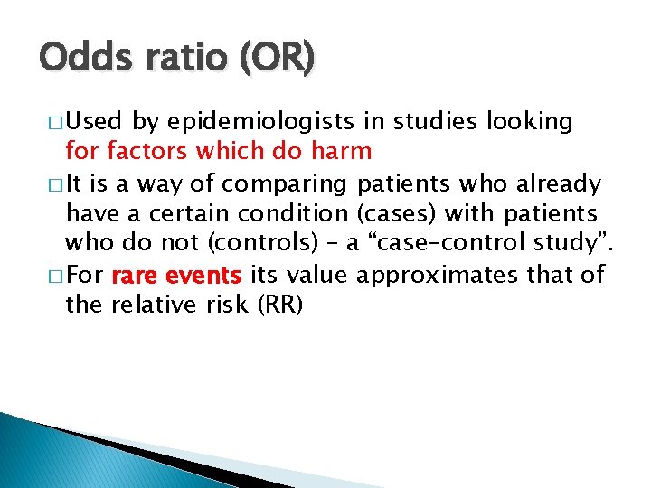 Odds ratio (OR) � Used by epidemiologists in studies looking for factors which do