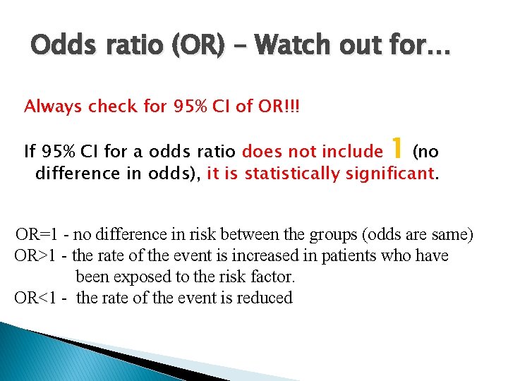 Odds ratio (OR) – Watch out for… Always check for 95% CI of OR!!!