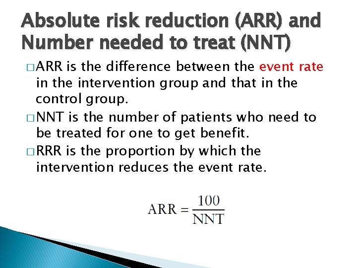 Absolute risk reduction (ARR) and Number needed to treat (NNT) � ARR is the