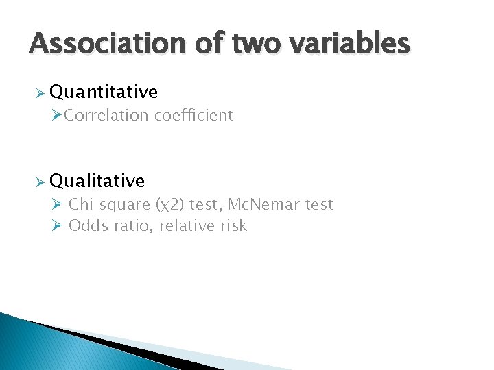 Association of two variables Ø Quantitative ØCorrelation coefficient Ø Qualitative Ø Chi square (χ2)