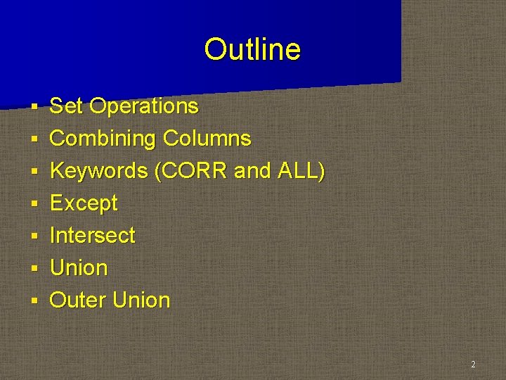 Outline § § § § Set Operations Combining Columns Keywords (CORR and ALL) Except