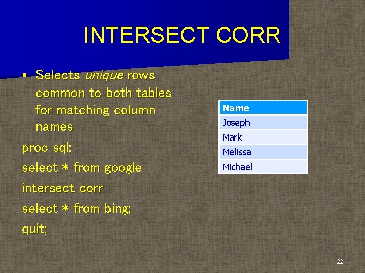 INTERSECT CORR Selects unique rows common to both tables for matching column names proc