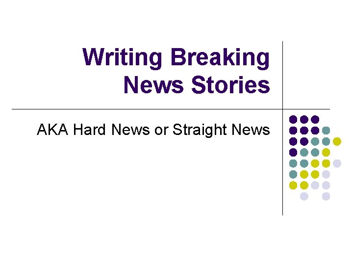 Writing Breaking News Stories AKA Hard News or Straight News 