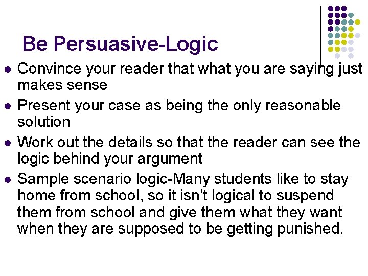 Be Persuasive-Logic l l Convince your reader that what you are saying just makes