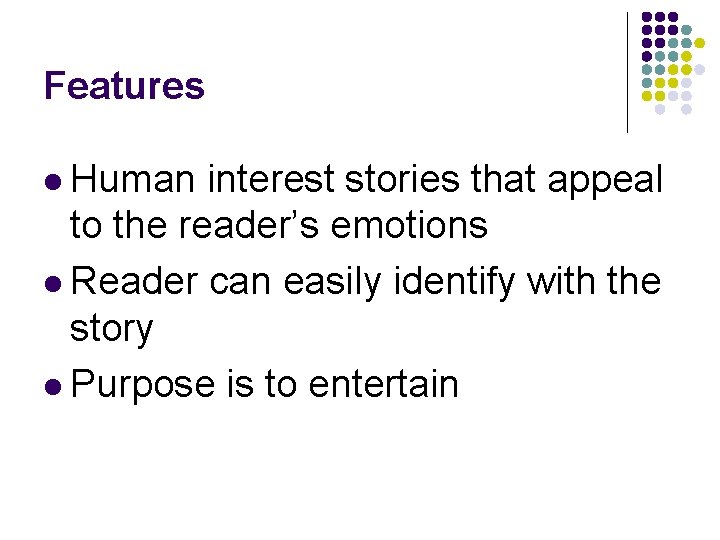 Features l Human interest stories that appeal to the reader’s emotions l Reader can