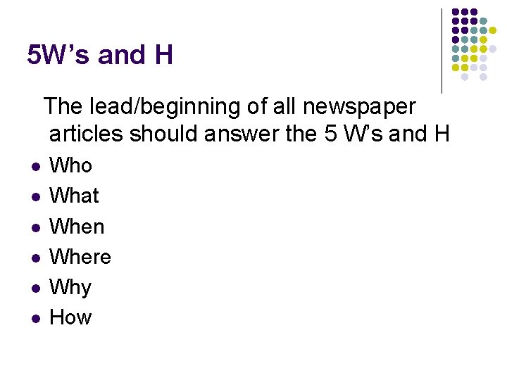 5 W’s and H The lead/beginning of all newspaper articles should answer the 5