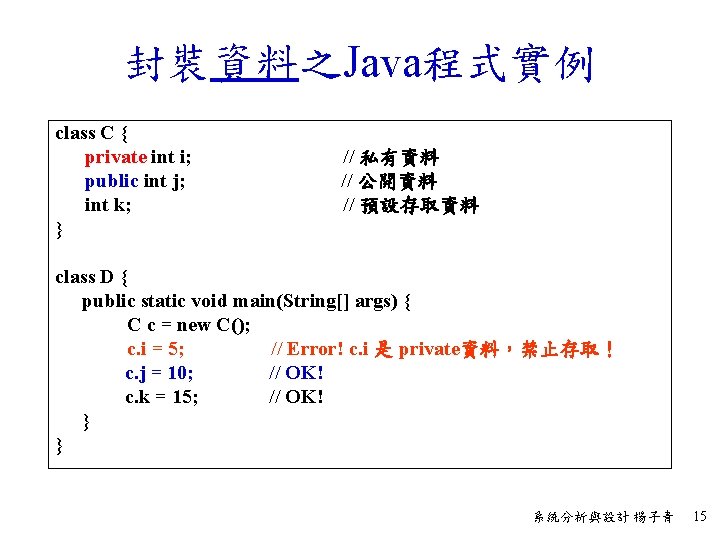 封裝資料之Java程式實例 class C { private int i; public int j; int k; } //
