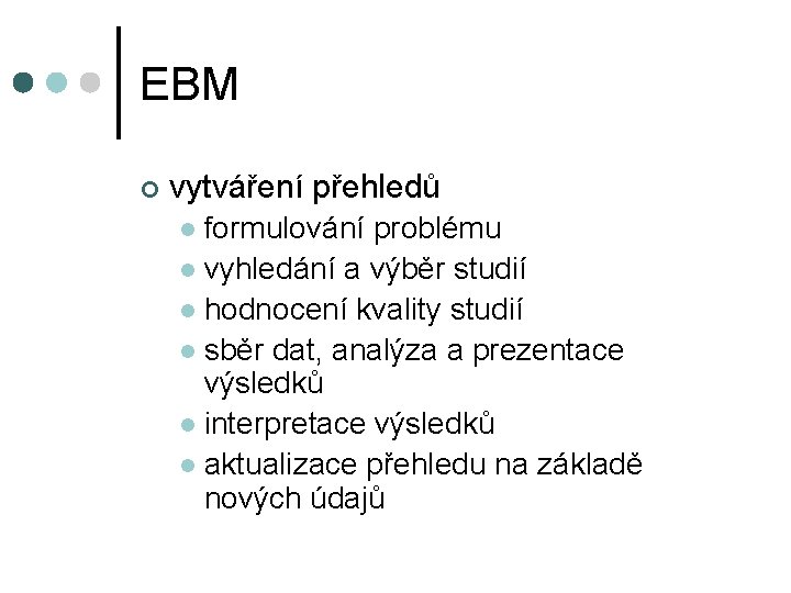 EBM ¢ vytváření přehledů formulování problému l vyhledání a výběr studií l hodnocení kvality EBM ¢ vytváření přehledů formulování problému l vyhledání a výběr studií l hodnocení kvality
