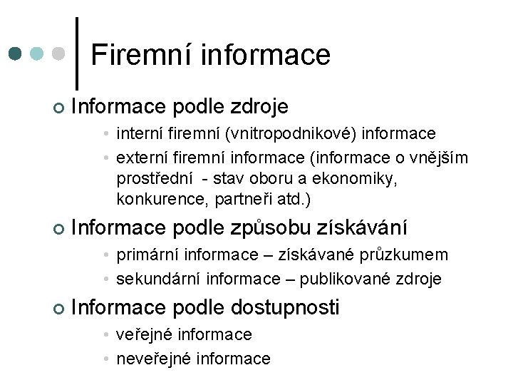 Firemní informace ¢ Informace podle zdroje • interní firemní (vnitropodnikové) informace • externí firemní Firemní informace ¢ Informace podle zdroje • interní firemní (vnitropodnikové) informace • externí firemní