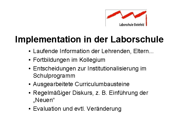 Implementation in der Laborschule • Laufende Information der Lehrenden, Eltern. . . • Fortbildungen