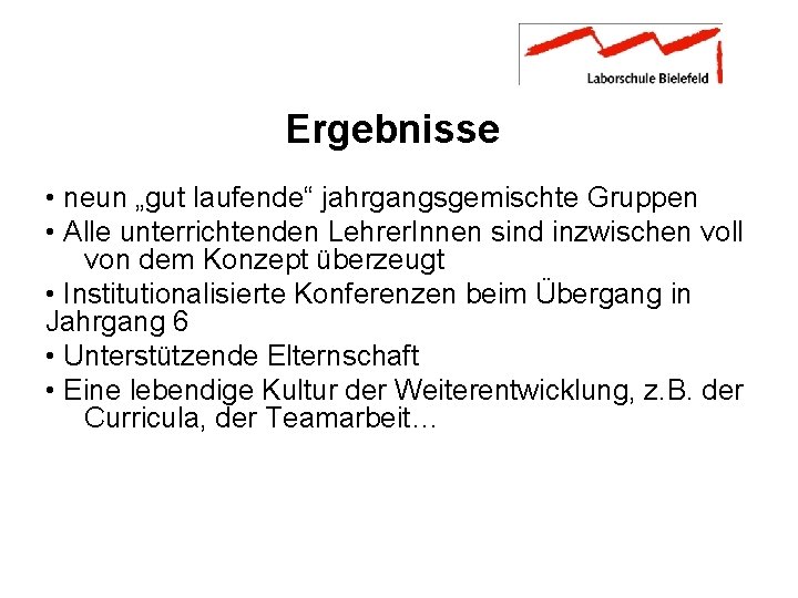 Ergebnisse • neun „gut laufende“ jahrgangsgemischte Gruppen • Alle unterrichtenden Lehrer. Innen sind inzwischen