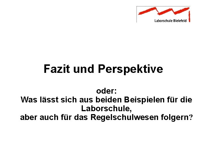 Fazit und Perspektive oder: Was lässt sich aus beiden Beispielen für die Laborschule, aber