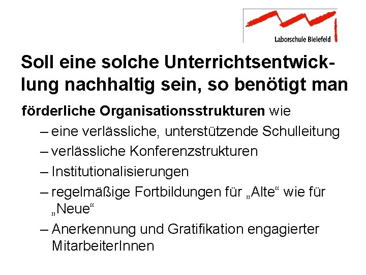 Soll eine solche Unterrichtsentwicklung nachhaltig sein, so benötigt man förderliche Organisationsstrukturen wie – eine