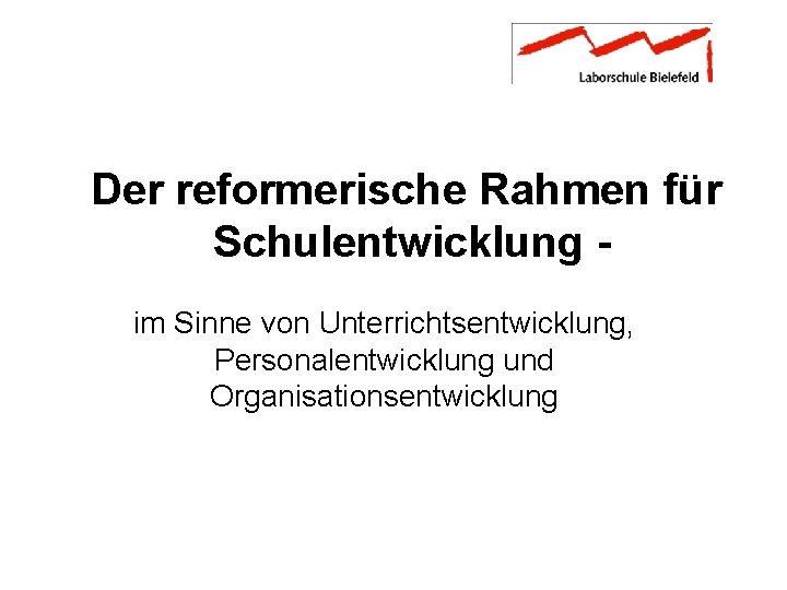 Der reformerische Rahmen für Schulentwicklung im Sinne von Unterrichtsentwicklung, Personalentwicklung und Organisationsentwicklung 