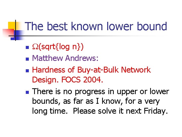 The best known lower bound n n (sqrt{log n}) Matthew Andrews: Hardness of Buy-at-Bulk