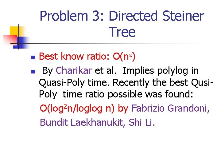 Problem 3: Directed Steiner Tree n n Best know ratio: O(n ) By Charikar