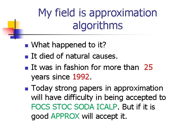 My field is approximation algorithms n n What happened to it? It died of