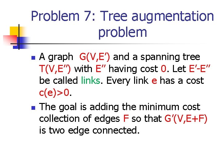 Problem 7: Tree augmentation problem n n A graph G(V, E’) and a spanning