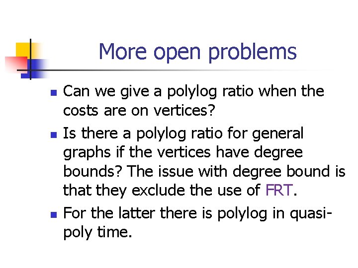 More open problems n n n Can we give a polylog ratio when the