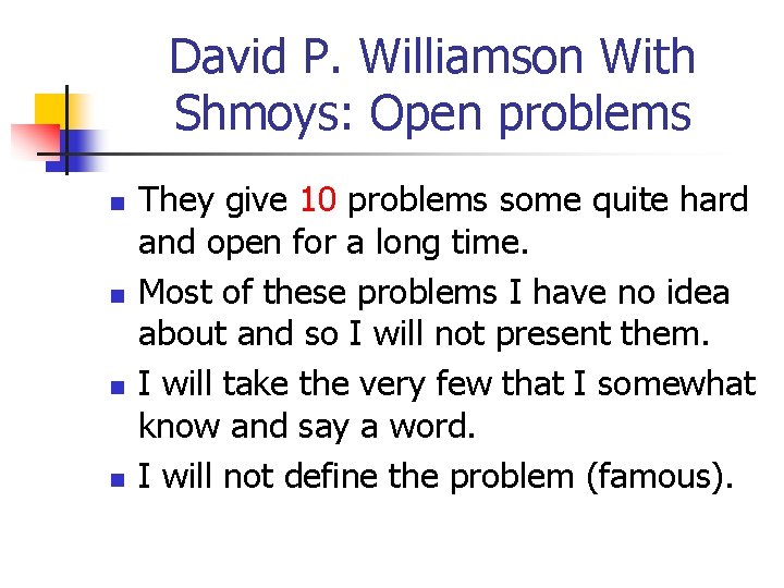 David P. Williamson With Shmoys: Open problems n n They give 10 problems some