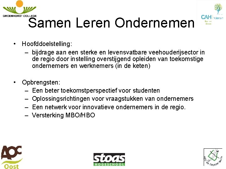 Samen Leren Ondernemen • Hoofddoelstelling: – bijdrage aan een sterke en levensvatbare veehouderijsector in Samen Leren Ondernemen • Hoofddoelstelling: – bijdrage aan een sterke en levensvatbare veehouderijsector in