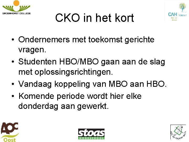 CKO in het kort • Ondernemers met toekomst gerichte vragen. • Studenten HBO/MBO gaan CKO in het kort • Ondernemers met toekomst gerichte vragen. • Studenten HBO/MBO gaan