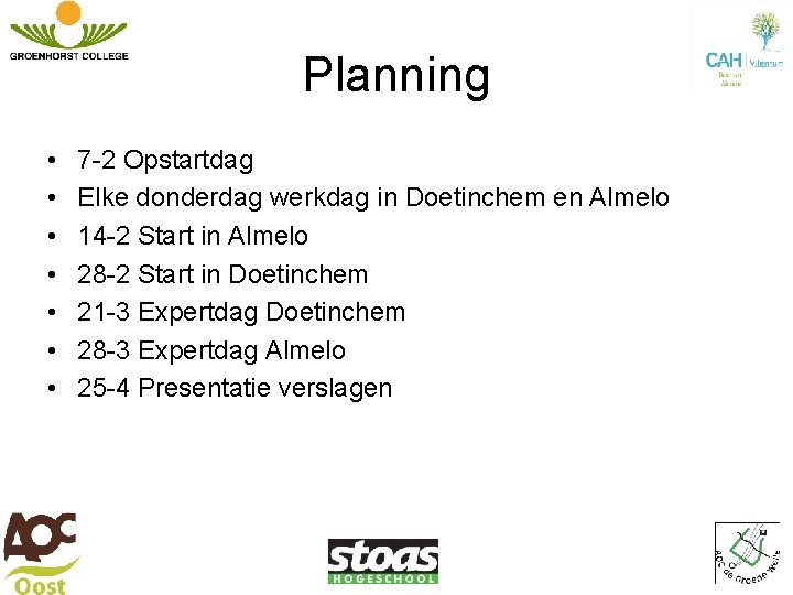 Planning • • 7 -2 Opstartdag Elke donderdag werkdag in Doetinchem en Almelo 14 Planning • • 7 -2 Opstartdag Elke donderdag werkdag in Doetinchem en Almelo 14