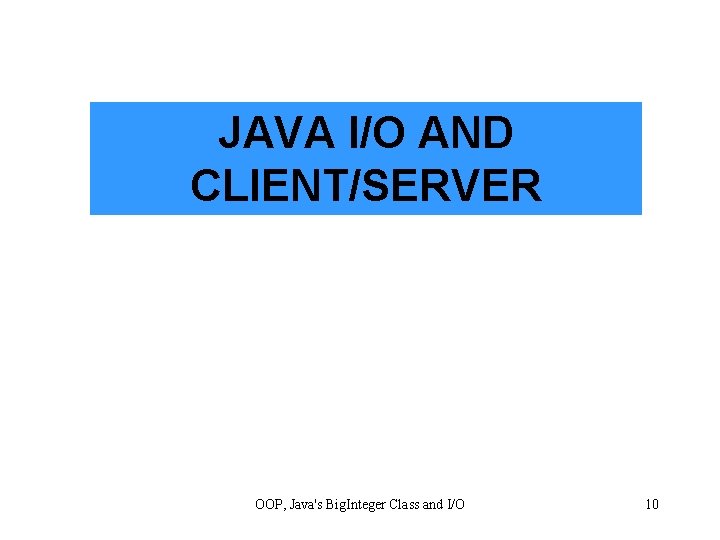 JAVA I/O AND CLIENT/SERVER OOP, Java's Big. Integer Class and I/O 10 