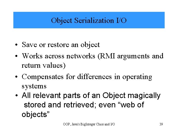 Object Serialization I/O • Save or restore an object • Works across networks (RMI