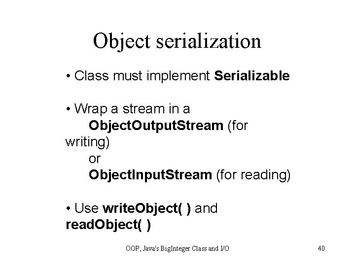 Object serialization • Class must implement Serializable • Wrap a stream in a Object.