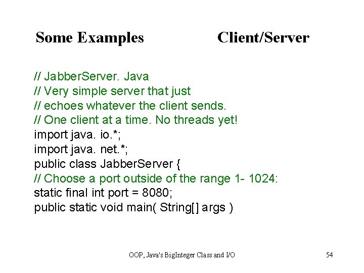 Some Examples Client/Server // Jabber. Server. Java // Very simple server that just //