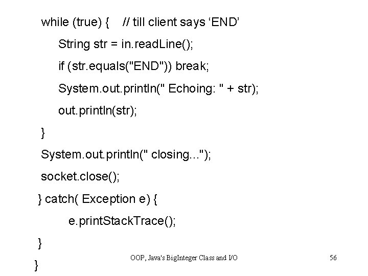  while (true) { // till client says ‘END’ String str = in. read.