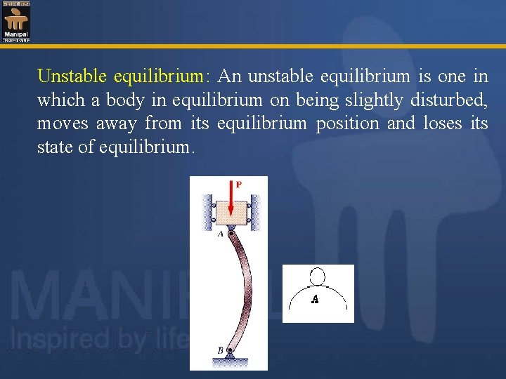 Unstable equilibrium: An unstable equilibrium is one in which a body in equilibrium on
