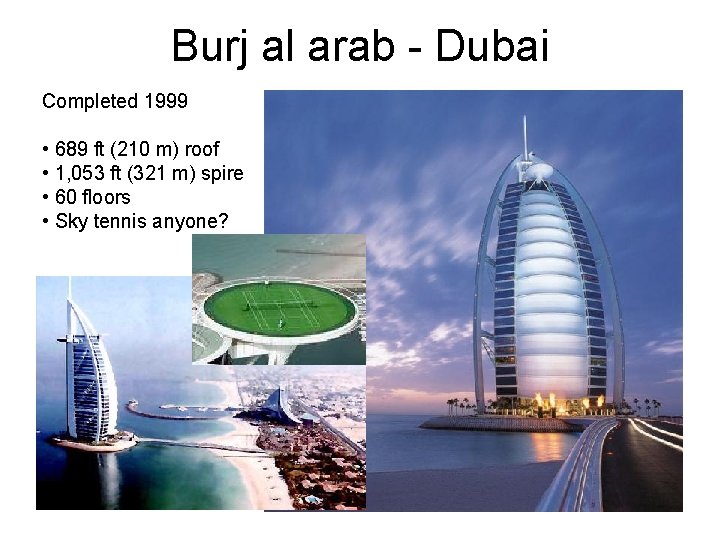 Burj al arab - Dubai Completed 1999 • 689 ft (210 m) roof • Burj al arab - Dubai Completed 1999 • 689 ft (210 m) roof •