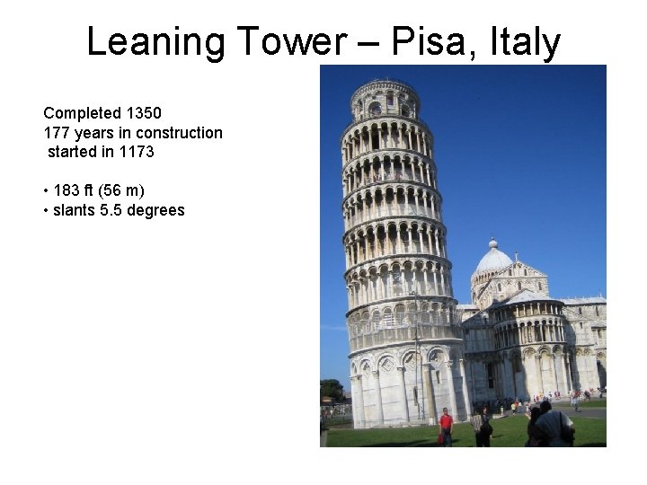 Leaning Tower – Pisa, Italy Completed 1350 177 years in construction started in 1173 Leaning Tower – Pisa, Italy Completed 1350 177 years in construction started in 1173