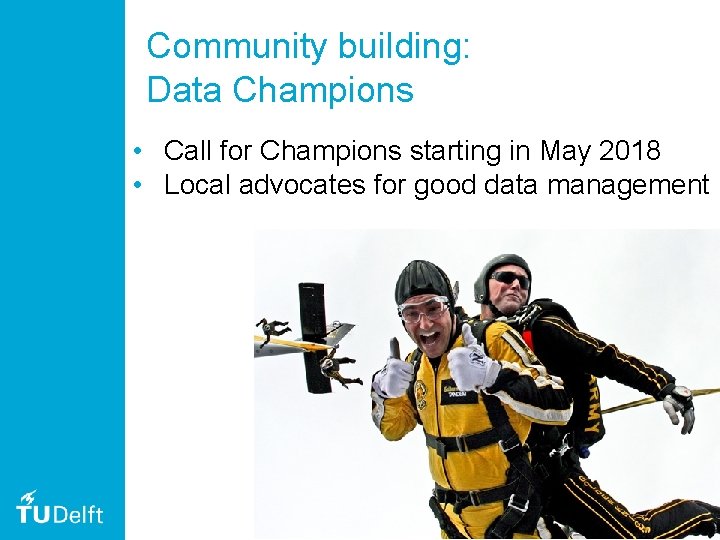 Community building: Data Champions • Call for Champions starting in May 2018 • Local