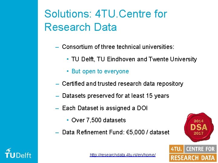 Solutions: 4 TU. Centre for Research Data – Consortium of three technical universities: •