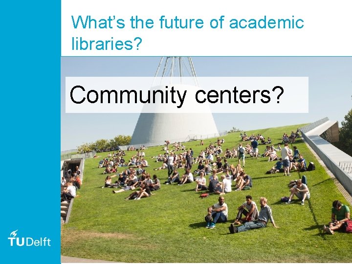 What’s the future of academic libraries? Community centers? 53 